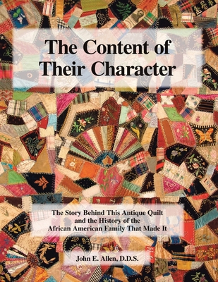 The Content of Their Character: The Story Behind This Antique Quilt and the History of the African American Family That Made It - Allen, John E