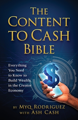 The Content to Cash Bible: Everything You Need to Know to Build Wealth in the Creator Economy - Rodriguez, Myq, and Cash, Ash