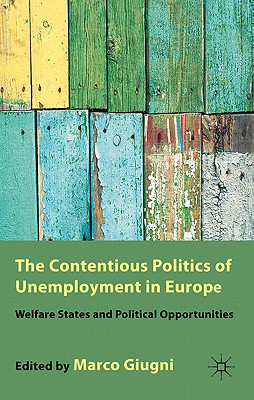 The Contentious Politics of Unemployment in Europe: Welfare States and Political Opportunities - Giugni, M. (Editor)
