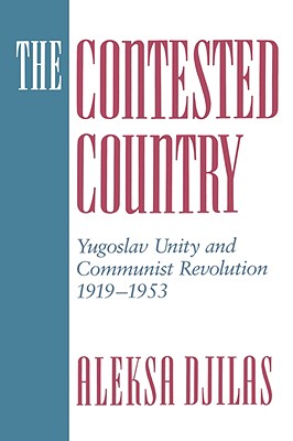 The Contested Country: Yugoslav Unity and Communist Revolution, 1919-1953 - Djilas, Aleksa