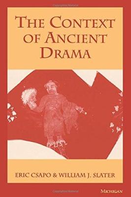 The Context of Ancient Drama - Csapo, Eric, and Slater, William