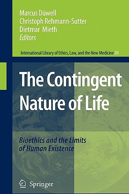 The Contingent Nature of Life: Bioethics and the Limits of Human Existence - Dwell, Marcus (Editor), and Rehmann-Sutter, Christoph (Editor), and Mieth, Dietmar (Editor)