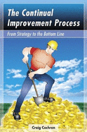 The Continual Improvement Process: From Stategy to Bottom Line - Cochran, Craig
