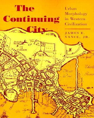 The Continuing City: Urban Morphology in Western Civilization - Vance, James E