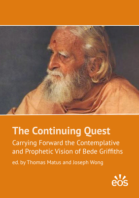 The Continuing Quest: Carrying Forward the Contemplative and Prophetic Vision of Bede Griffiths - Matus, Thomas (Editor), and Wong, Joseph (Editor)