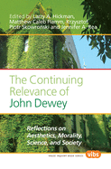 The Continuing Relevance of John Dewey: Reflections on Aesthetics, Morality, Science, and Society
