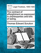 The contract of affreightment as expressed in charterparties and bills of lading. - Scrutton, Thomas Edward