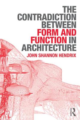 The Contradiction Between Form and Function in Architecture - Hendrix, John Shannon