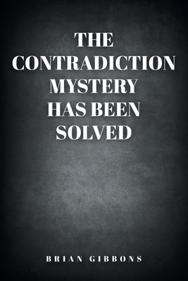 The Contradiction Mystery Has Been Solved - Gibbons, Brian