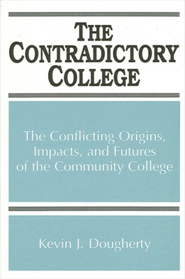 The Contradictory College: The Conflicting Origins, Impacts, and Futures of the Community College - Dougherty, Kevin J