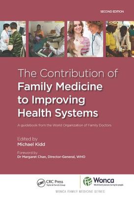 The Contribution of Family Medicine to Improving Health Systems: A Guidebook from the World Organization of Family Doctors - Kidd, Michael