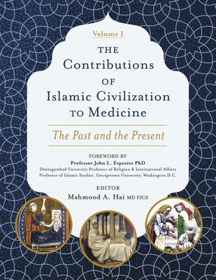 The Contributions of Islamic Civilization to Medicine: The Past and the Pre: The Past and the Present - Hai MD Fics, Mahmood A, and Syed MD Fsir Facr, Mubin, and Esposito Phd, John L (Foreword by)