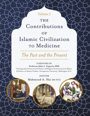 The Contributions of Islamic Civilization to Medicine: The Past and the Pre: The Past and the Present - Hai MD Fics, Mahmood A, and Esposito Phd, Professor John L (Foreword by), and Syed MD Fsir Facr, Mubin
