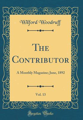 The Contributor, Vol. 13: A Monthly Magazine; June, 1892 (Classic Reprint) - Woodruff, Wilford
