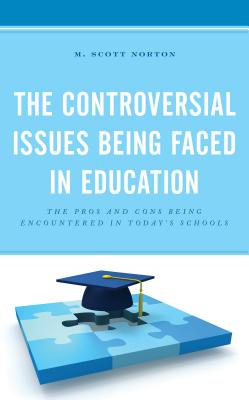 The Controversial Issues Being Faced in Education: The Pros and Cons Being Encountered in Today's Schools - Norton, M Scott