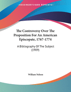 The Controversy Over the Proposition for an American Episcopate, 1767-1774: A Bibliography of the Subject (1909)