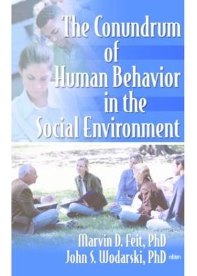 The Conundrum of Human Behavior in the Social Environment - Feit, Marvin D, and Wodarski, John S, Professor, PhD