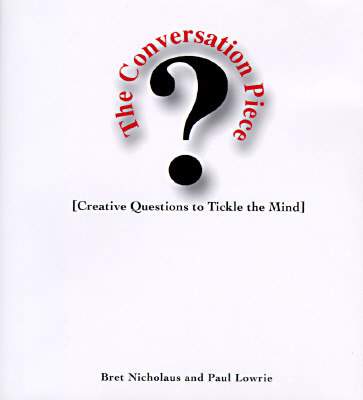 The Conversation Piece: Creative Questions to Tickle the Mind - Nicholaus, Bret R, and Lowrie, Paul