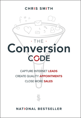 The Conversion Code - Capture Internet Leads, Create Quality Appointments, Close More Sales - Smith, C