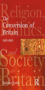 The Conversion of Britain: Religion, Politics and Society in Britain, 600-800