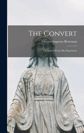 The Convert: Or, Leaves From My Experience
