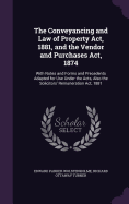 The Conveyancing and Law of Property Act, 1881, and the Vendor and Purchases Act, 1874: With Notes and Forms and Precedents Adapted for Use Under the Acts, Also the Solicitors' Remuneration Act, 1881