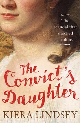 The Convict's Daughter: The scandal that shocked a colony - Lindsey, Kiera