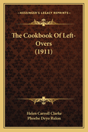 The Cookbook of Left-Overs (1911) the Cookbook of Left-Overs (1911)