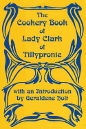 The Cookery Book of Lady Clark of Tillypronie