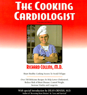 The Cooking Cardiologist: Recipes to Help Lower Your Cholesterol, Reduce Risk of Heart Disease, Control Weight, Increase Vitality and Longevity - Collins, Richard E, M.D., and Drickey, Pat (Photographer), and Ornish, Dean, Dr., MD (Foreword by)