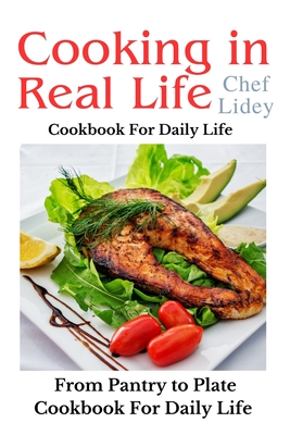 The cooking in real life cookbook from Pantry to Plate: Cookbook For Daily Life - Lidey, Chef