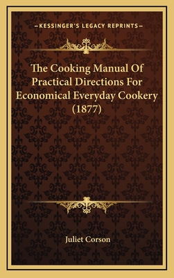 The Cooking Manual of Practical Directions for Economical Everyday Cookery (1877) - Corson, Juliet