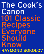 The Cook's Canon: 101 Classic Recipes Everyone Should Know - Sokolov, Raymond A