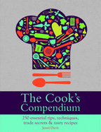 The Cook's Compendium: 250 Essential Tips, Techniques, Trade Secrets & Tasty Recipes