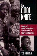 The Cool Knife: Imagery of Gender, Sexuality, and Moral Education in Kaguru Initiation Ritual - Beidelman, T O, Professor