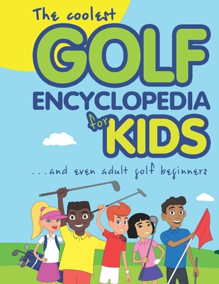 The Coolest Golf Encyclopedia for Kids...: and even Adult Golf Beginners - Spruza, Janina