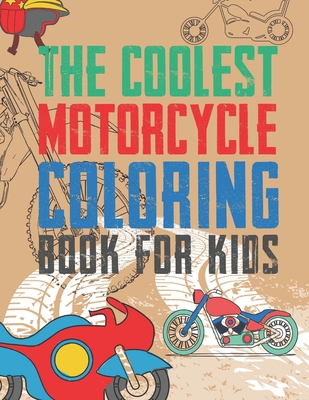The Coolest Motorcycle Coloring Book For Kids: A Coloring Book For A Boy Or Girl That Think Motorcycles Are Cool 25 Awesome & Unique Fun Designs! - Kicks, Giggles and