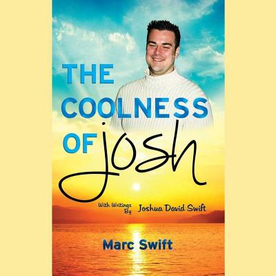 The Coolness of Josh - Swift, Marc (Read by), and Swift, Joshua David (Contributions by)