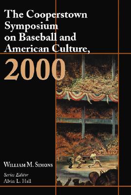 The Cooperstown Symposium on Baseball and American Culture, 2000 - Simons, William M. (Editor), and Hall, Alvin L. (Editor)