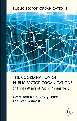 The Coordination of Public Sector Organizations: Shifting Patterns of Public Management - Bouckaert, Geert, and Peters, B Guy, and Verhoest, Koen, Dr.