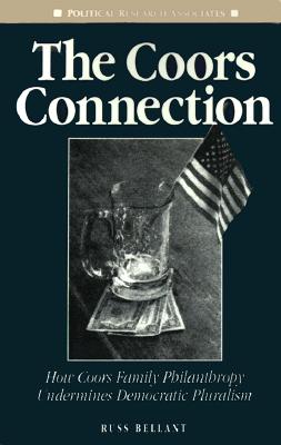 The Coors Connection: How Coors Family Philanthropy Undermines Democratic Pluralism - Bellant, Russ, and Berlet, Chip (Preface by)