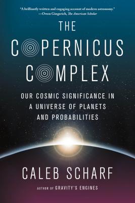 The Copernicus Complex: Our Cosmic Significance in a Universe of Planets and Probabilities - Scharf, Caleb