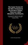 The Coptic Version Of The New Testament In The Northern Dialect, Otherwise Called Memphitic And Bohairic: The Gospels Of S. Matthew And S. Mark, Ed. From Ms. Huntington 17 In The Bodleian Library