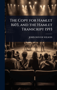 The Copy for Hamlet 1603, and the Hamlet Transcript 1593