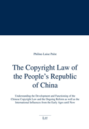 The Copyright Law of the People's Republic of China: Understanding the Development and Functioning of the Chinese Copyright Law and the Ongoing Reform as Well as the International Influences from the Early Ages Until Now