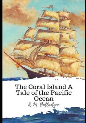 The Coral Island A Tale of the Pacific Ocean - Ballantyne, Robert Michael