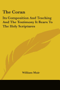 The Coran: Its Composition And Teaching And The Testimony It Bears To The Holy Scriptures