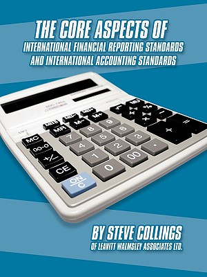 The Core Aspects of International Financial Reporting Standards and International Accounting Standards - Collings, Steven