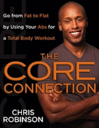 The Core Connection: Go from Fat to Flat by Using Your Abs for a Total Body Workout - Robinson, Chris, Dr.