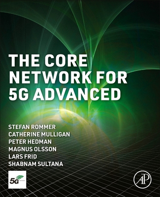 The Core Network for 5g Advanced - Rommer, Stefan, PhD, and Mulligan, Catherine, PhD, and Hedman, Peter, Msc